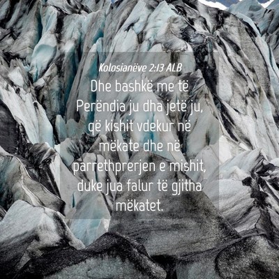 Picture 04 - Kolosianëve 2:13 ALB - Dhe bashkë me të Perëndia ju dha jetë ju, që - Bible Verse Picture