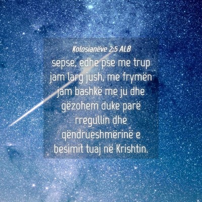 Picture 04 - Kolosianëve 2:5 ALB - sepse, edhe pse me trup jam larg jush, me frymën - Bible Verse Picture