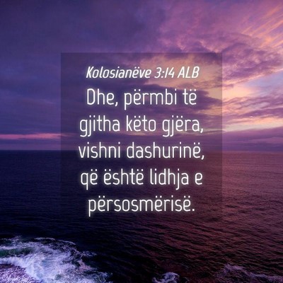 Picture 04 - Kolosianëve 3:14 ALB - Dhe, përmbi të gjitha këto gjëra, vishni - Bible Verse Picture