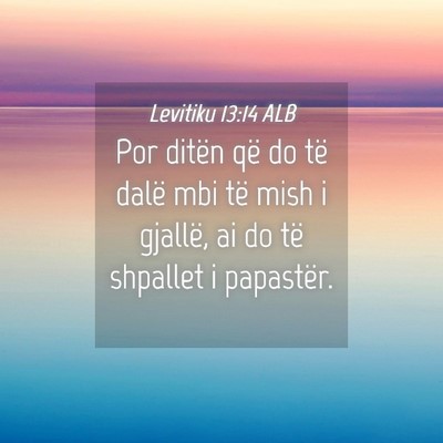 Picture 04 - Levitiku 13:14 ALB - Por ditën që do të dalë mbi të mish i - Bible Verse Picture