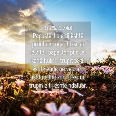 Picture 04 - Levitiku 15:3 ALB - Papastërtia e tij është prodhuar nga fluksi: - Bible Verse Picture
