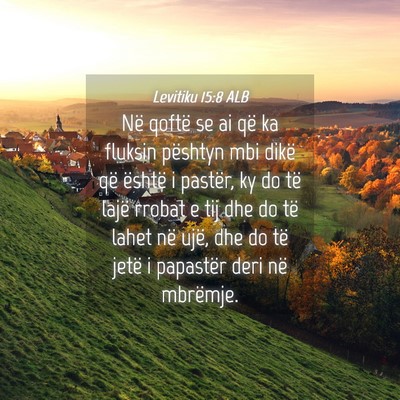 Picture 04 - Levitiku 15:8 ALB - Në qoftë se ai që ka fluksin pështyn mbi - Bible Verse Picture