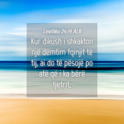 Picture 04 - Levitiku 24:19 ALB - Kur dikush i shkakton një dëmtim fqinjit të - Bible Verse Picture