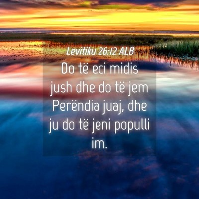 Picture 04 - Levitiku 26:12 ALB - Do të eci midis jush dhe do të jem Perëndia - Bible Verse Picture