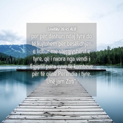 Picture 04 - Levitiku 26:45 ALB - por për dashuri ndaj tyre do të kujtohem për - Bible Verse Picture