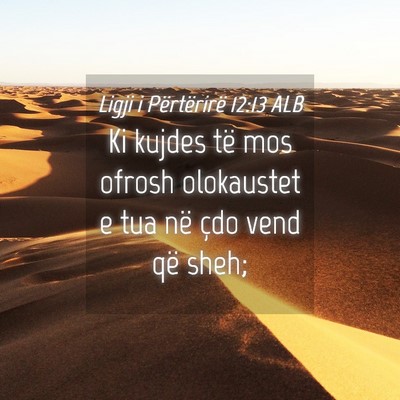 Picture 04 - Ligji i Përtërirë 12:13 ALB - Ki kujdes të mos ofrosh olokaustet e tua në - Bible Verse Picture