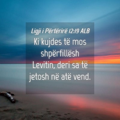 Picture 04 - Ligji i Përtërirë 12:19 ALB - Ki kujdes të mos shpërfillësh Levitin, deri sa - Bible Verse Picture