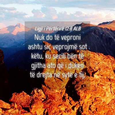 Picture 04 - Ligji i Përtërirë 12:8 ALB - Nuk do të veproni ashtu siç veprojmë sot - Bible Verse Picture