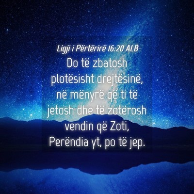 Picture 04 - Ligji i Përtërirë 16:20 ALB - Do të zbatosh plotësisht drejtësinë, në - Bible Verse Picture