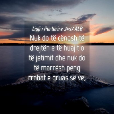 Picture 04 - Ligji i Përtërirë 24:17 ALB - Nuk do të cënosh të drejtën e të huajit o - Bible Verse Picture