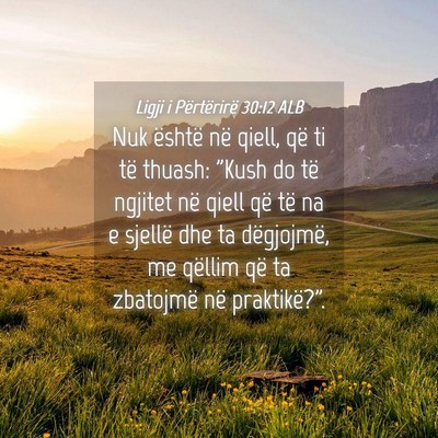 Picture 04 - Ligji i Përtërirë 30:12 ALB - Nuk është në qiell, që ti të thuash: 