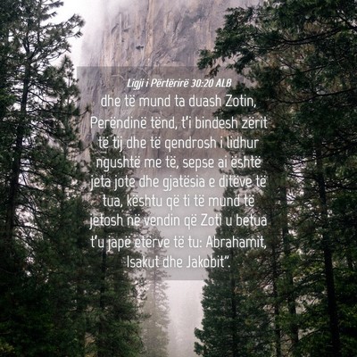 Picture 04 - Ligji i Përtërirë 30:20 ALB - dhe të mund ta duash Zotin, Perëndinë tënd, - Bible Verse Picture