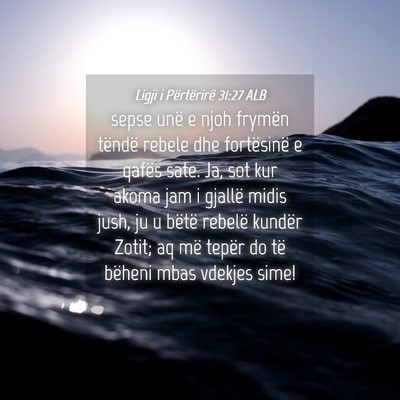 Picture 04 - Ligji i Përtërirë 31:27 ALB - sepse unë e njoh frymën tëndë rebele dhe - Bible Verse Picture