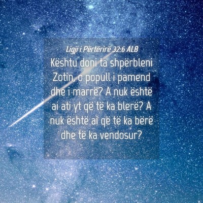 Picture 04 - Ligji i Përtërirë 32:6 ALB - Kështu doni ta shpërbleni Zotin, o popull i - Bible Verse Picture