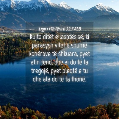 Picture 04 - Ligji i Përtërirë 32:7 ALB - Kujto ditët e lashtësisë, ki parasysh vitet e - Bible Verse Picture