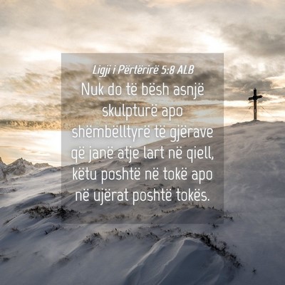 Picture 04 - Ligji i Përtërirë 5:8 ALB - Nuk do të bësh asnjë skulpturë apo - Bible Verse Picture