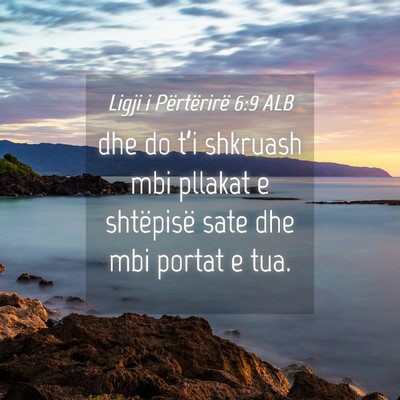 Picture 04 - Ligji i Përtërirë 6:9 ALB - dhe do t’i shkruash mbi pllakat e shtëpisë - Bible Verse Picture