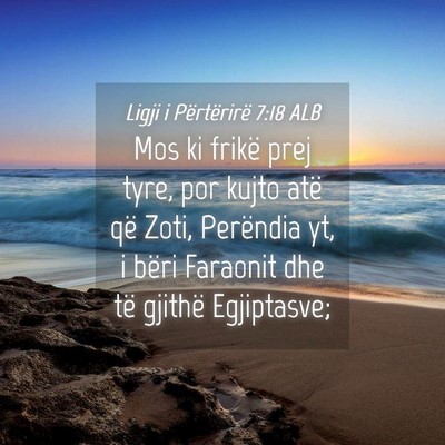 Picture 04 - Ligji i Përtërirë 7:18 ALB - Mos ki frikë prej tyre, por kujto atë që Zoti, - Bible Verse Picture