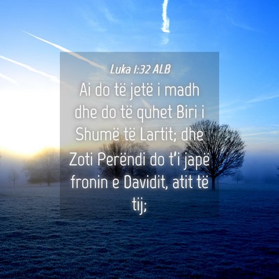 Picture 04 - Luka 1:32 ALB - Ai do të jetë i madh dhe do të quhet Biri i - Bible Verse Picture