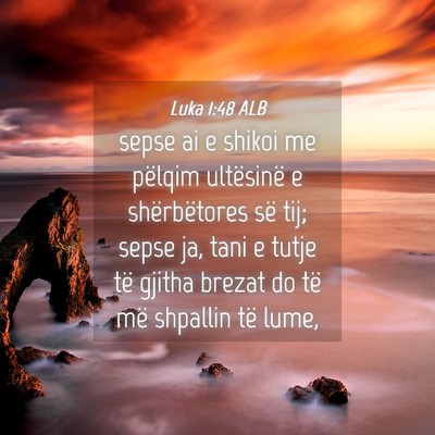 Picture 04 - Luka 1:48 ALB - sepse ai e shikoi me pëlqim ultësinë e - Bible Verse Picture