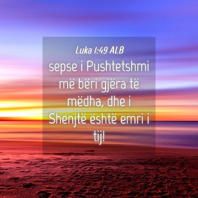 Picture 04 - Luka 1:49 ALB - sepse i Pushtetshmi më bëri gjëra të mëdha, - Bible Verse Picture