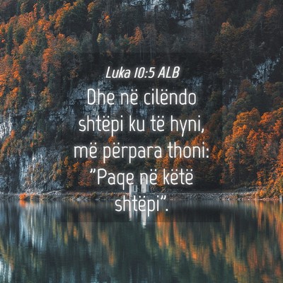 Picture 04 - Luka 10:5 ALB - Dhe në cilëndo shtëpi ku të hyni, më - Bible Verse Picture