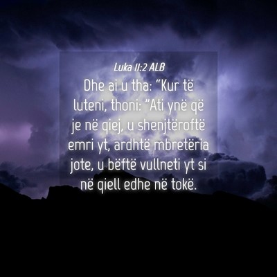 Picture 04 - Luka 11:2 ALB - Dhe ai u tha: “Kur të luteni, thoni: 