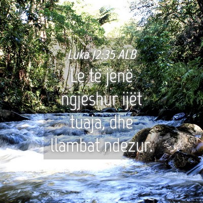 Picture 04 - Luka 12:35 ALB - Le të jenë ngjeshur ijët tuaja, dhe llambat - Bible Verse Picture