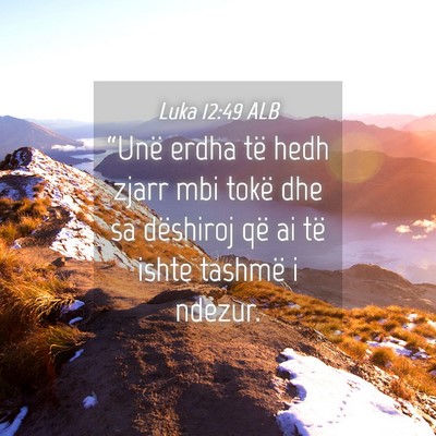 Picture 04 - Luka 12:49 ALB - “Unë erdha të hedh zjarr mbi tokë dhe sa - Bible Verse Picture