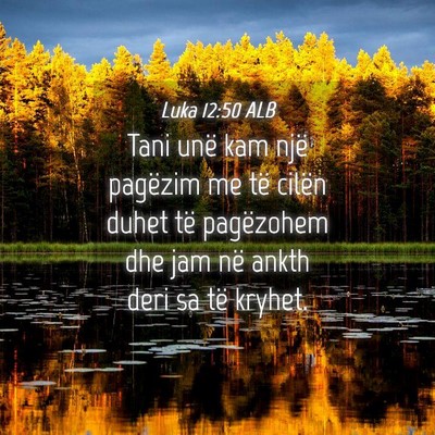 Picture 04 - Luka 12:50 ALB - Tani unë kam një pagëzim me të cilën duhet - Bible Verse Picture