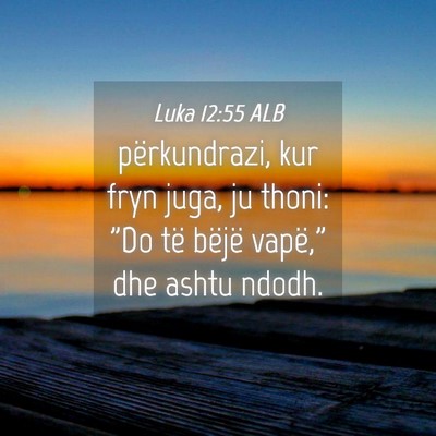 Picture 04 - Luka 12:55 ALB - përkundrazi, kur fryn juga, ju thoni: 