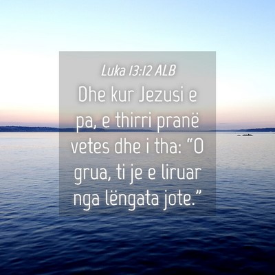 Picture 04 - Luka 13:12 ALB - Dhe kur Jezusi e pa, e thirri pranë vetes dhe i - Bible Verse Picture