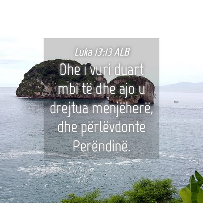 Picture 04 - Luka 13:13 ALB - Dhe i vuri duart mbi të dhe ajo u drejtua - Bible Verse Picture