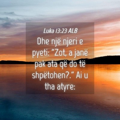 Picture 04 - Luka 13:23 ALB - Dhe një njeri e pyeti: “Zot, a janë pak ata - Bible Verse Picture