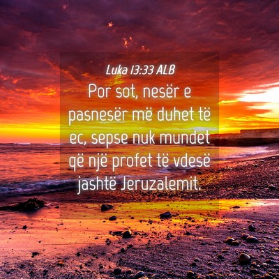 Picture 04 - Luka 13:33 ALB - Por sot, nesër e pasnesër më duhet të ec, - Bible Verse Picture