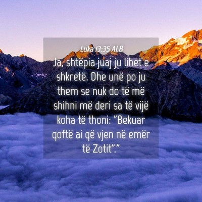 Picture 04 - Luka 13:35 ALB - Ja, shtëpia juaj ju lihet e shkretë. Dhe unë - Bible Verse Picture