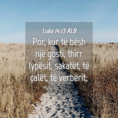 Picture 04 - Luka 14:13 ALB - Por, kur të bësh një gosti, thirr lypësit, - Bible Verse Picture