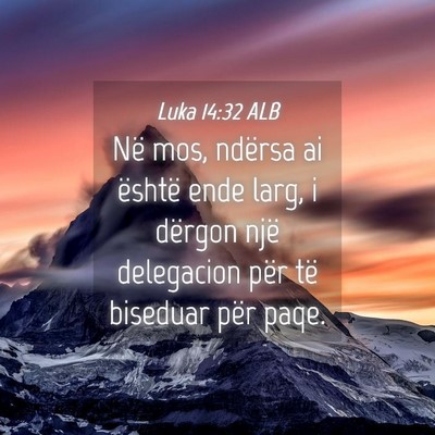 Picture 04 - Luka 14:32 ALB - Në mos, ndërsa ai është ende larg, i dërgon - Bible Verse Picture
