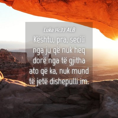 Picture 04 - Luka 14:33 ALB - Kështu, pra, secili nga ju që nuk heq dorë nga - Bible Verse Picture