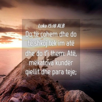 Picture 04 - Luka 15:18 ALB - Do të çohem dhe do të shkoj tek im atë dhe do - Bible Verse Picture