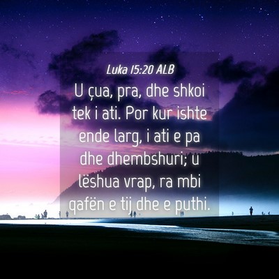 Picture 04 - Luka 15:20 ALB - U çua, pra, dhe shkoi tek i ati. Por kur ishte - Bible Verse Picture