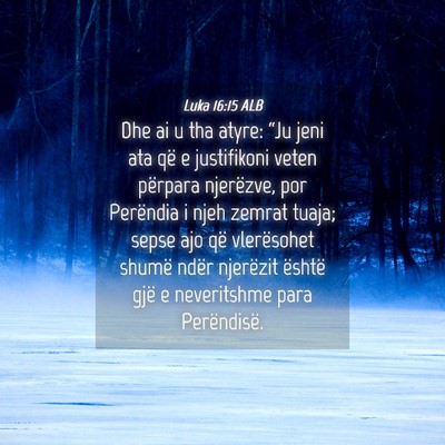 Picture 04 - Luka 16:15 ALB - Dhe ai u tha atyre: “Ju jeni ata që e - Bible Verse Picture