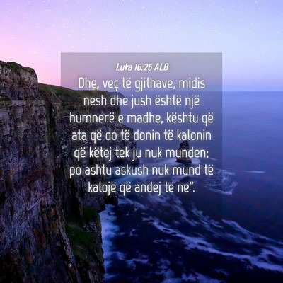 Picture 04 - Luka 16:26 ALB - Dhe, veç të gjithave, midis nesh dhe jush - Bible Verse Picture