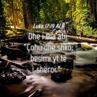 Picture 04 - Luka 17:19 ALB - Dhe i tha atij: “Çohu dhe shko; besimi yt të - Bible Verse Picture