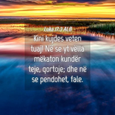 Picture 04 - Luka 17:3 ALB - Kini kujdes veten tuaj! Në se yt vëlla mëkaton - Bible Verse Picture