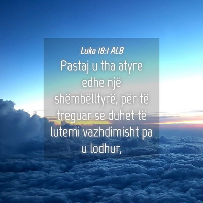 Picture 04 - Luka 18:1 ALB - Pastaj u tha atyre edhe një shëmbëlltyrë, - Bible Verse Picture