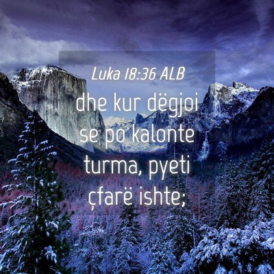 Picture 04 - Luka 18:36 ALB - dhe kur dëgjoi se po kalonte turma, pyeti - Bible Verse Picture