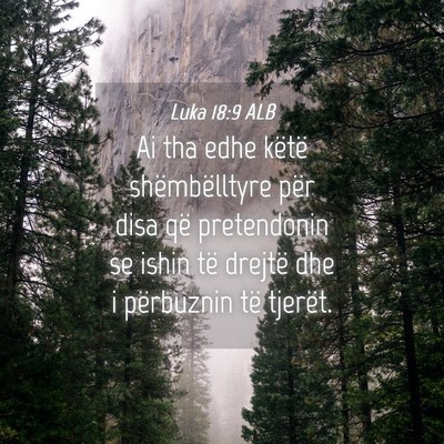 Picture 04 - Luka 18:9 ALB - Ai tha edhe këtë shëmbëlltyre për disa që - Bible Verse Picture