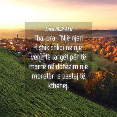 Picture 04 - Luka 19:12 ALB - Tha, pra: “Një njeri fisnik shkoi në një - Bible Verse Picture