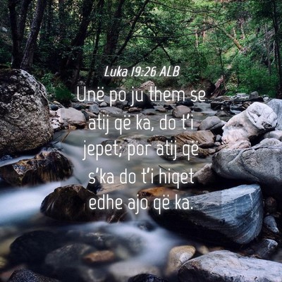 Picture 04 - Luka 19:26 ALB - Unë po ju them se atij që ka, do t’i jepet; - Bible Verse Picture